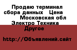 Продаю терминал сбора данных › Цена ­ 20 000 - Московская обл. Электро-Техника » Другое   